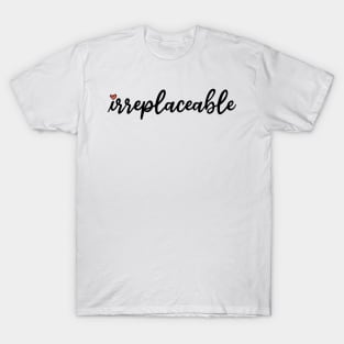 Irreplaceable (Heart Design) T-Shirt